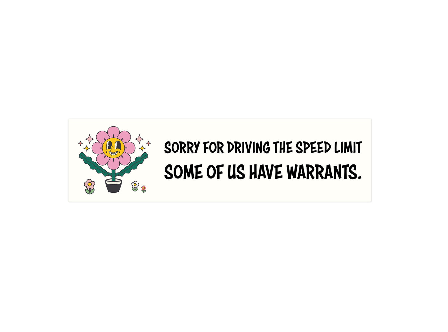 Sorry For Going the Speed Limit, Some of Us Have Warrants - Funny Bumper Sticker
