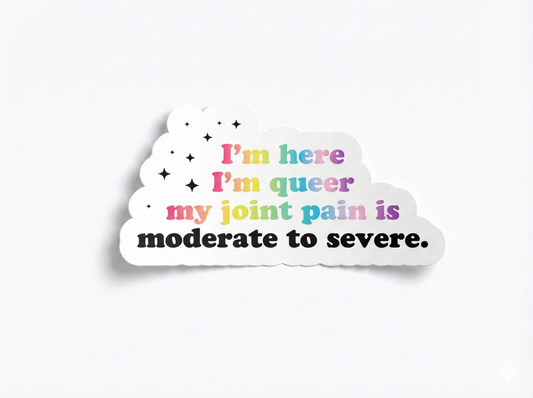 I'm Here I'm Queer My Joint Pain is Moderate to Severe – Funny Gay Sticker