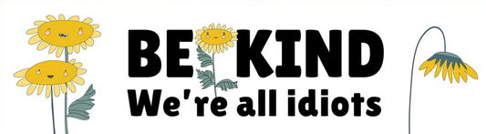 Be kind we're all idiots - Funny Bumper Sticker