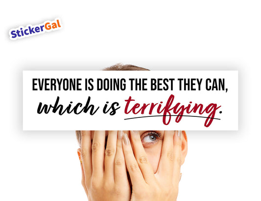 Everyone is doing the best they can, which is terrifying - Bumper Sticker