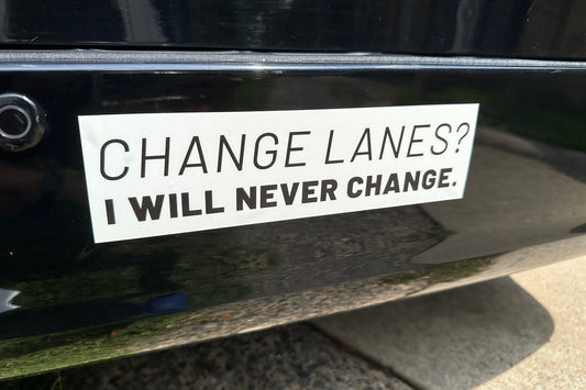 Change Lanes? I Will Never Change - Funny Bumper Sticker