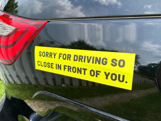 Sorry for driving so close in front of you - Funny Bumper Sticker