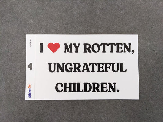 Funny Parent Bumper Sticker: I Love My Rotten Ungrateful Children