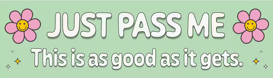 Just Pass Me This is as good as it gets - Bumper Sticker