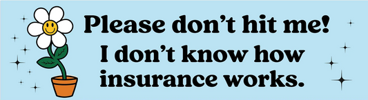 Please don't hit me! I don't know how insurance works | Bumper Sticker