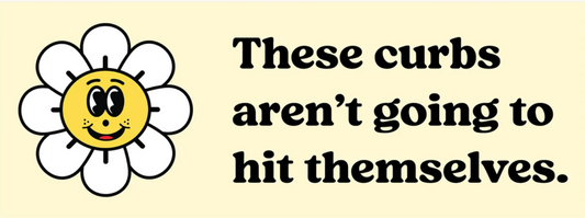 These Curbs Aren't Going to Hit Themselves - Funny Bumper Sticker for Bad Drivers